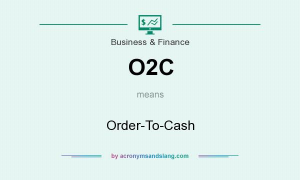 What does O2C mean? It stands for Order-To-Cash