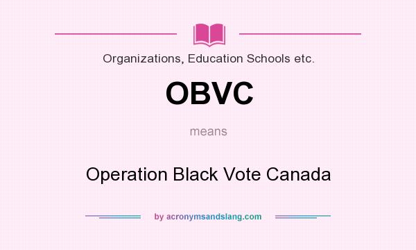 What does OBVC mean? It stands for Operation Black Vote Canada