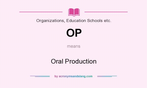 What does OP mean? It stands for Oral Production