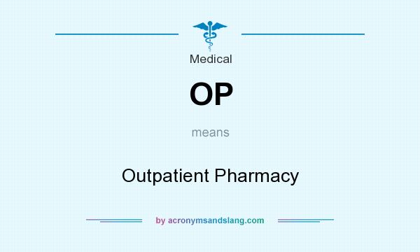 What does OP mean? It stands for Outpatient Pharmacy