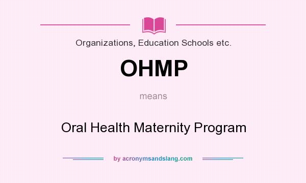 What does OHMP mean? It stands for Oral Health Maternity Program