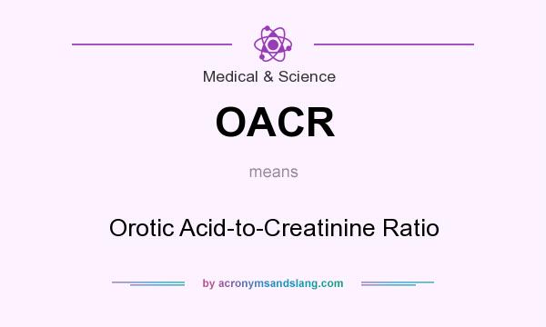 What does OACR mean? It stands for Orotic Acid-to-Creatinine Ratio
