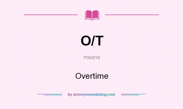 What does O/T mean? It stands for Overtime