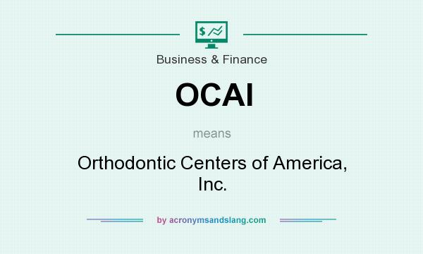What does OCAI mean? It stands for Orthodontic Centers of America, Inc.