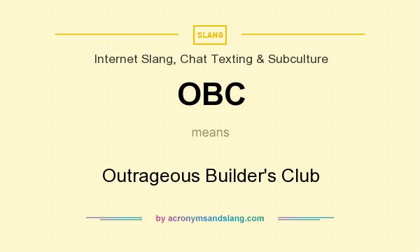 What does OBC mean? It stands for Outrageous Builder`s Club