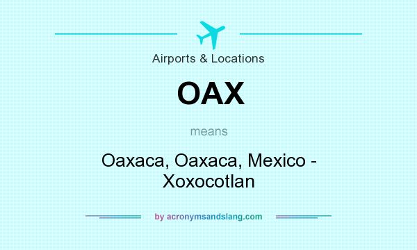 What does OAX mean? It stands for Oaxaca, Oaxaca, Mexico - Xoxocotlan