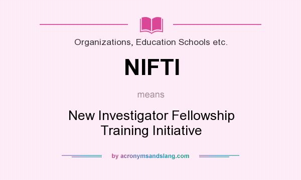 What does NIFTI mean? It stands for New Investigator Fellowship Training Initiative