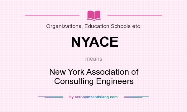 What does NYACE mean? It stands for New York Association of Consulting Engineers