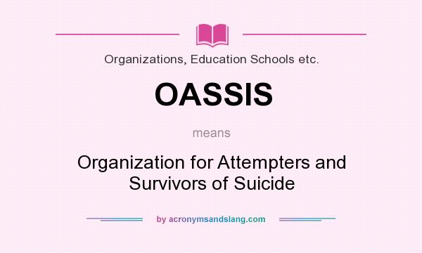 What does OASSIS mean? It stands for Organization for Attempters and Survivors of Suicide