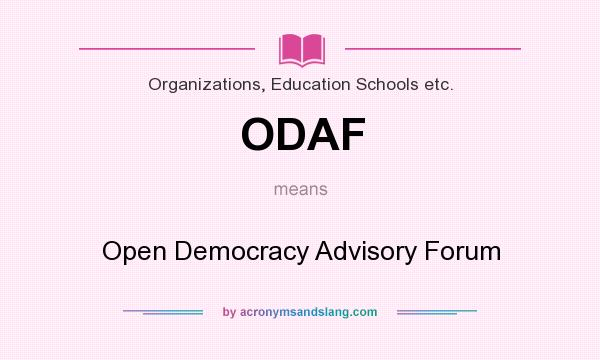 What does ODAF mean? It stands for Open Democracy Advisory Forum