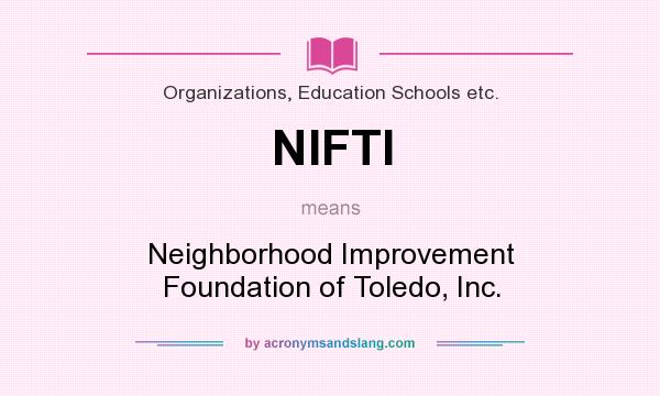 What does NIFTI mean? It stands for Neighborhood Improvement Foundation of Toledo, Inc.