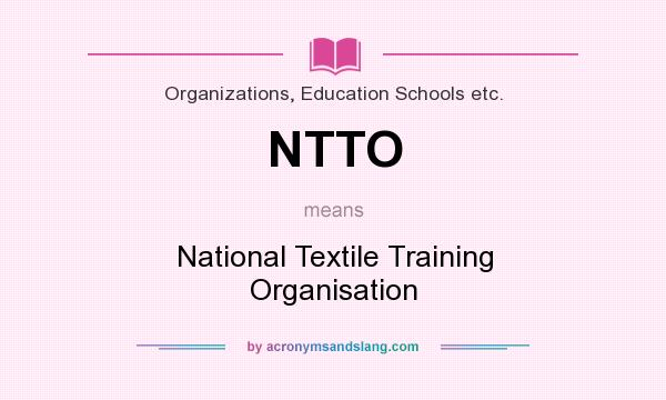 What does NTTO mean? It stands for National Textile Training Organisation