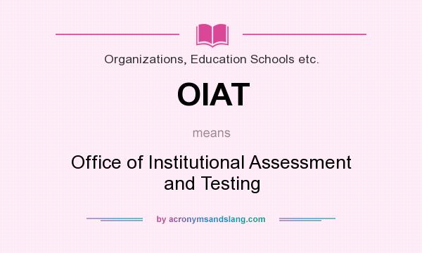 What does OIAT mean? It stands for Office of Institutional Assessment and Testing