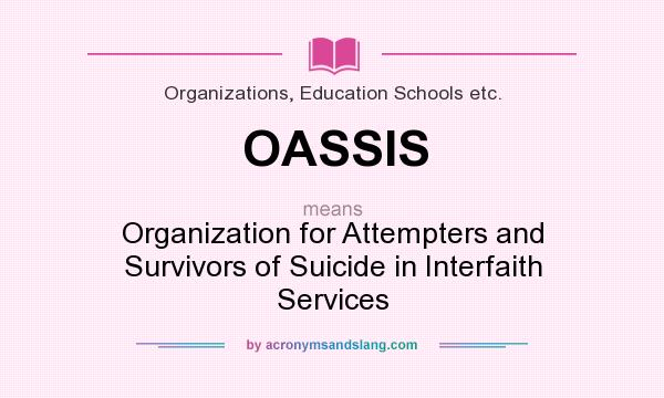 What does OASSIS mean? It stands for Organization for Attempters and Survivors of Suicide in Interfaith Services