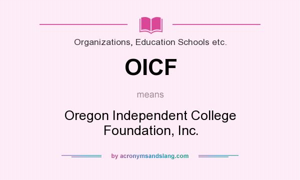 What does OICF mean? It stands for Oregon Independent College Foundation, Inc.