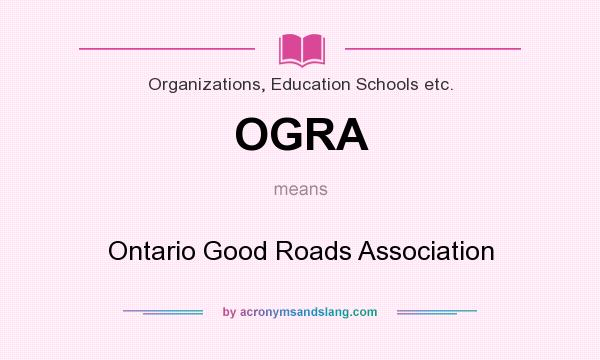 What does OGRA mean? It stands for Ontario Good Roads Association
