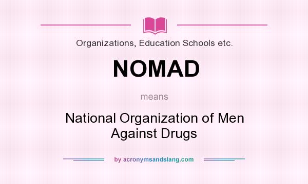 What does NOMAD mean? It stands for National Organization of Men Against Drugs