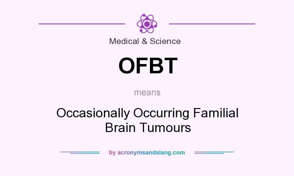 What does OFBT mean? It stands for Occasionally Occurring Familial Brain Tumours