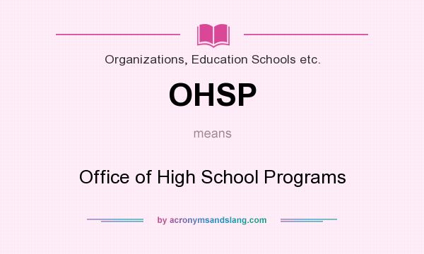 What does OHSP mean? It stands for Office of High School Programs