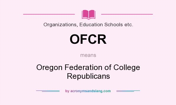 What does OFCR mean? It stands for Oregon Federation of College Republicans