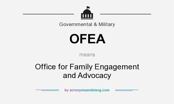 What does OFEA mean? It stands for Office for Family Engagement and Advocacy
