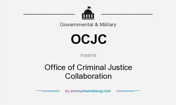 What does OCJC mean? It stands for Office of Criminal Justice Collaboration