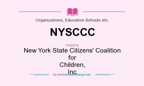 What does NYSCCC mean? It stands for New York State Citizens` Coalition for Children, Inc