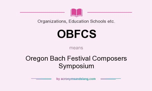 What does OBFCS mean? It stands for Oregon Bach Festival Composers Symposium