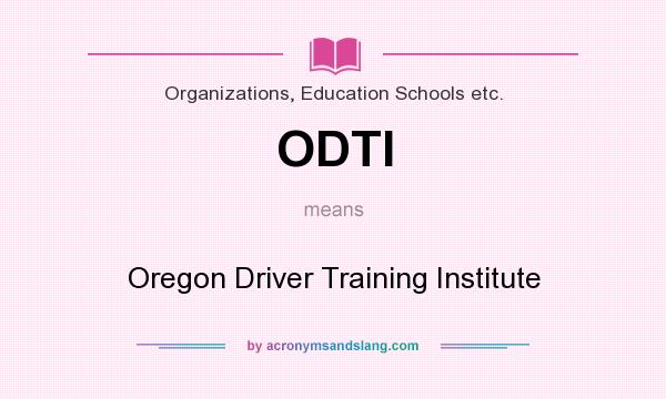 What does ODTI mean? It stands for Oregon Driver Training Institute