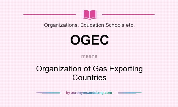 What does OGEC mean? It stands for Organization of Gas Exporting Countries