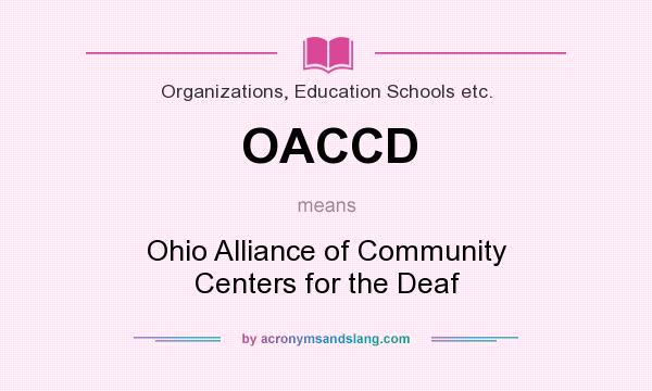 What does OACCD mean? It stands for Ohio Alliance of Community Centers for the Deaf