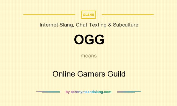 What does OGG mean? It stands for Online Gamers Guild