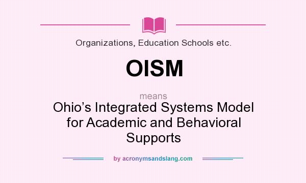 What does OISM mean? It stands for Ohio’s Integrated Systems Model for Academic and Behavioral Supports