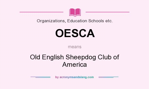 What does OESCA mean? It stands for Old English Sheepdog Club of America