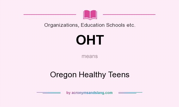 What does OHT mean? It stands for Oregon Healthy Teens