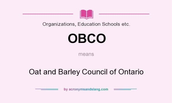 What does OBCO mean? It stands for Oat and Barley Council of Ontario