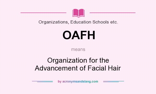 What does OAFH mean? It stands for Organization for the Advancement of Facial Hair