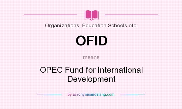 What does OFID mean? It stands for OPEC Fund for International Development