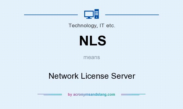 What does NLS mean? It stands for Network License Server