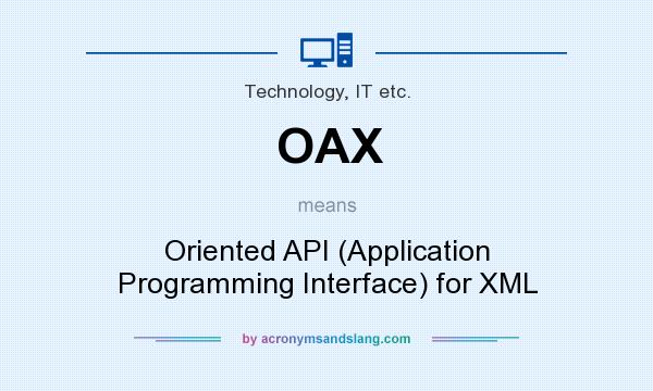 What does OAX mean? It stands for Oriented API (Application Programming Interface) for XML