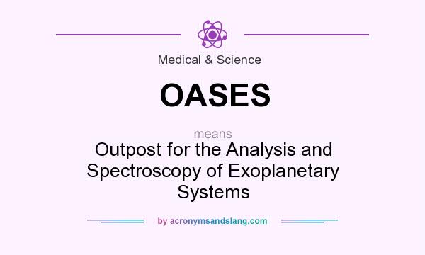 What does OASES mean? It stands for Outpost for the Analysis and Spectroscopy of Exoplanetary Systems