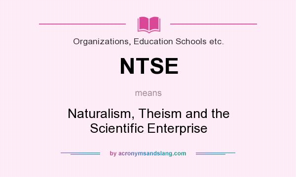 What does NTSE mean? It stands for Naturalism, Theism and the Scientific Enterprise