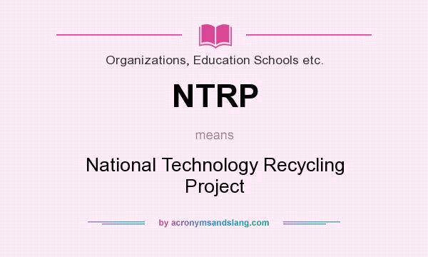 What does NTRP mean? It stands for National Technology Recycling Project