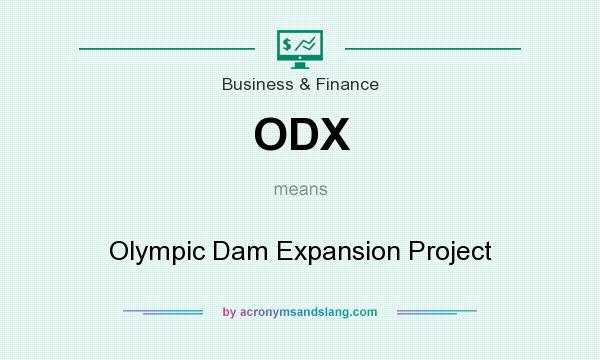 What does ODX mean? It stands for Olympic Dam Expansion Project