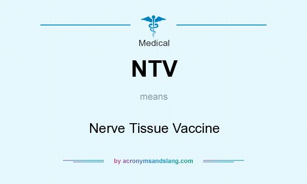What does NTV mean? It stands for Nerve Tissue Vaccine