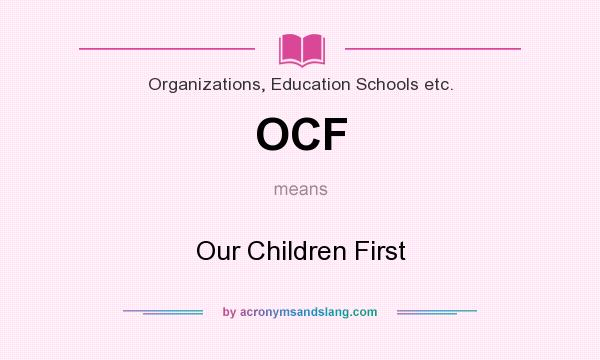 What does OCF mean? It stands for Our Children First