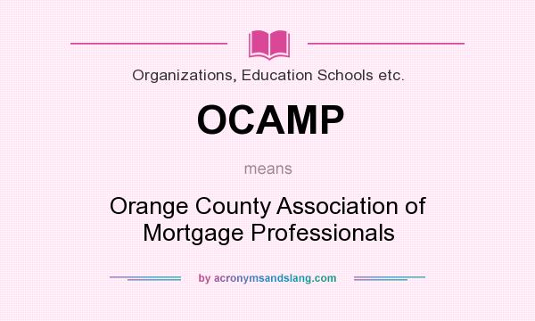 What does OCAMP mean? It stands for Orange County Association of Mortgage Professionals