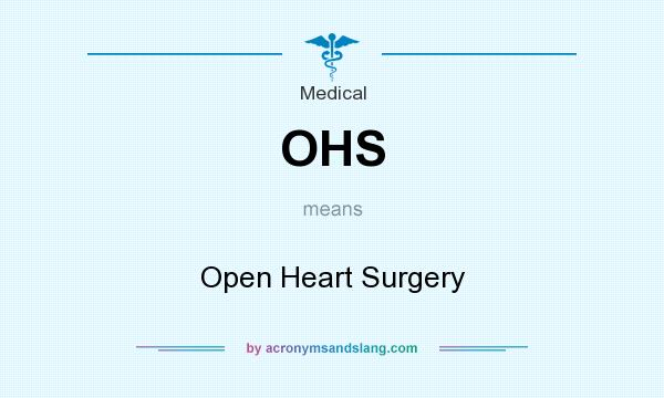 What does OHS mean? It stands for Open Heart Surgery