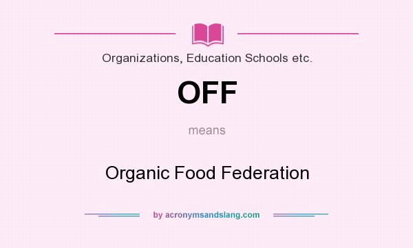 What does OFF mean? It stands for Organic Food Federation