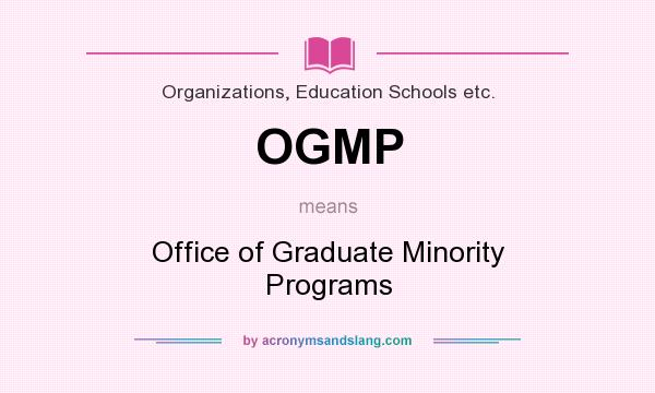What does OGMP mean? It stands for Office of Graduate Minority Programs